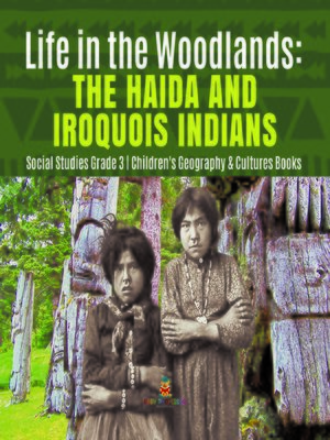 cover image of Life in the Woodlands --The Haida and Iroquois Indians--Social Studies Grade 3--Children's Geography & Cultures Books